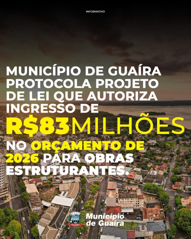 Destaque – Guaíra protocola Projeto de Lei que autoriza ingresso de R$ 83 milhões no orçamento de 2026 para obras estruturantes